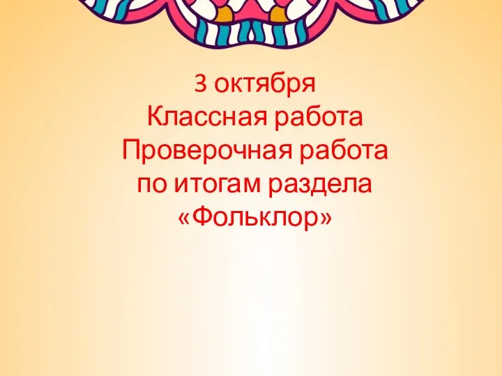 3 октября Классная работа Проверочная работа по итогам раздела «Фольклор»