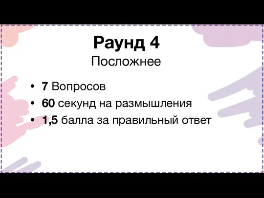 7 Вопросов 60 секунд на размышления 1,5 балла за правильный ответ Раунд 4 Посложнее