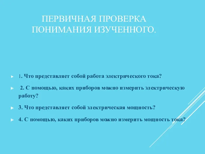 ПЕРВИЧНАЯ ПРОВЕРКА ПОНИМАНИЯ ИЗУЧЕННОГО. 1. Что представляет собой работа электрического