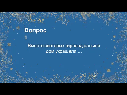 Вопрос 1 Вместо световых гирлянд раньше дом украшали …