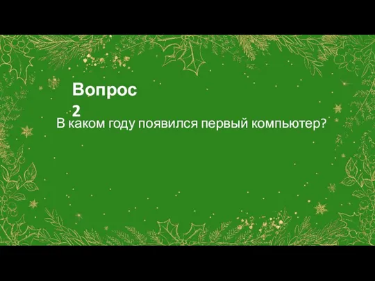 Вопрос 2 В каком году появился первый компьютер?