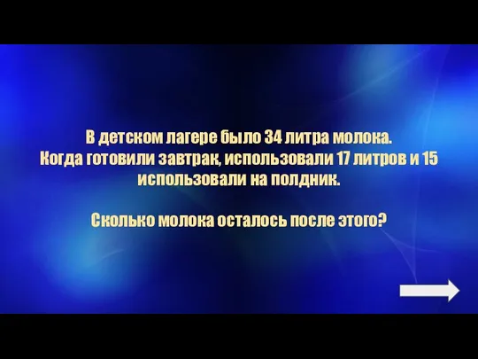 В детском лагере было 34 литра молока. Когда готовили завтрак, использовали 17 литров