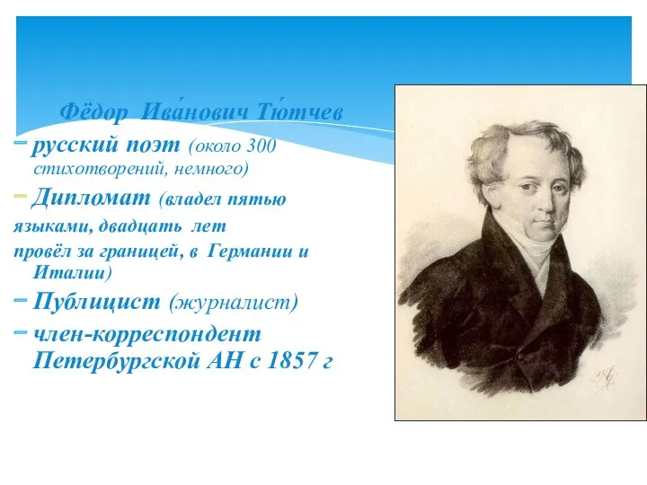 Фёдор Ива́нович Тю́тчев русский поэт (около 300 стихотворений, немного) Дипломат (владел пятью языками,