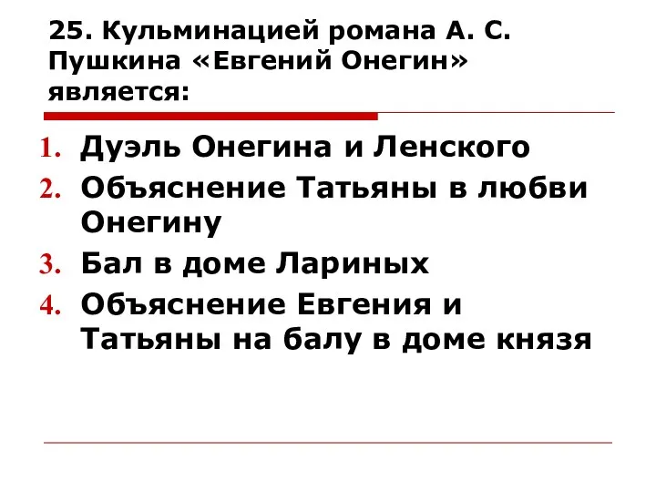 25. Кульминацией романа А. С. Пушкина «Евгений Онегин» является: Дуэль Онегина и Ленского