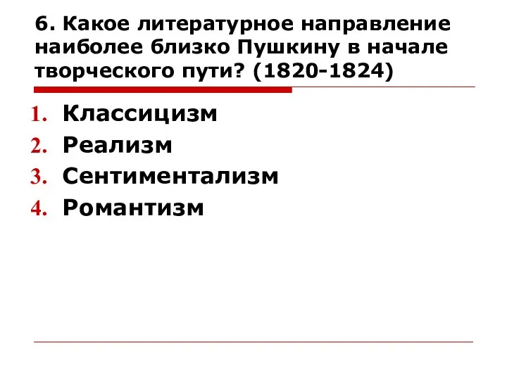 6. Какое литературное направление наиболее близко Пушкину в начале творческого пути? (1820-1824) Классицизм Реализм Сентиментализм Романтизм