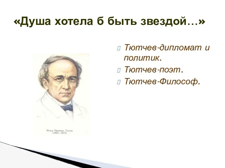 «Душа хотела б быть звездой…» Тютчев-дипломат и политик. Тютчев-поэт. Тютчев-Философ.