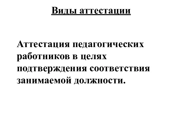 Аттестация педагогических работников в целях подтверждения соответствия занимаемой должности. Виды аттестации