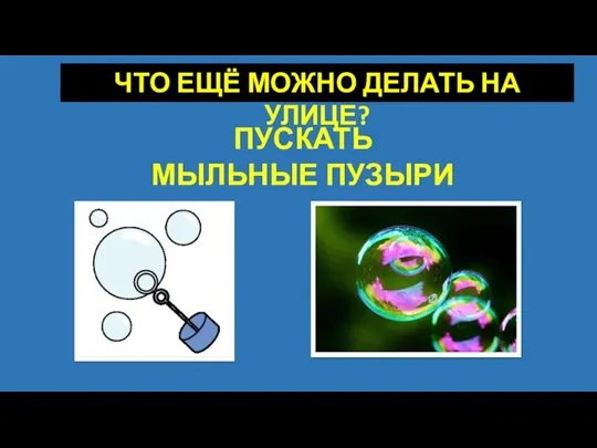 ЧТО ЕЩЁ МОЖНО ДЕЛАТЬ НА УЛИЦЕ? ПУСКАТЬ МЫЛЬНЫЕ ПУЗЫРИ