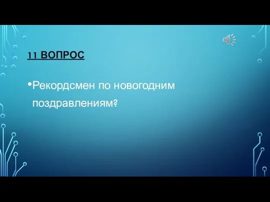 11 ВОПРОС Рекордсмен по новогодним поздравлениям?