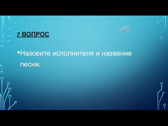 7 ВОПРОС Назовите исполнителя и название песни.