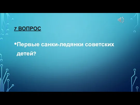 7 ВОПРОС Первые санки-ледянки советских детей?