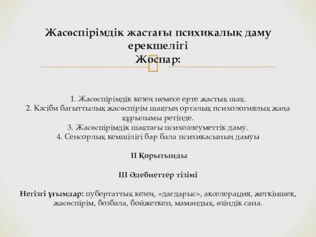 Жасөспірімдік жастағы психикалық даму ерекшелігі Жоспар: 1. Жасөспірімдік кезең немесе