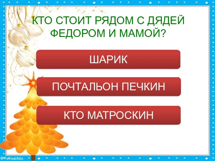 КТО СТОИТ РЯДОМ С ДЯДЕЙ ФЕДОРОМ И МАМОЙ? ШАРИК ПОЧТАЛЬОН ПЕЧКИН КТО МАТРОСКИН