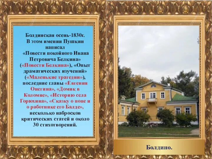 Болдинская осень-1830г. В этом имении Пушкин написал «Повести покойного Ивана Петровича Белкина» («Повести