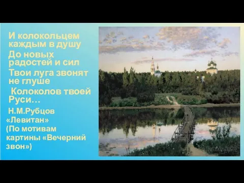 Н.М.Рубцов «Левитан» (По мотивам картины «Вечерний звон») И колокольцем каждым в душу До