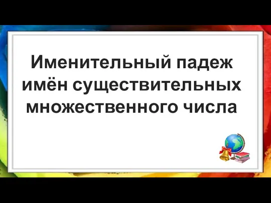 Именительный падеж имён существительных множественного числа