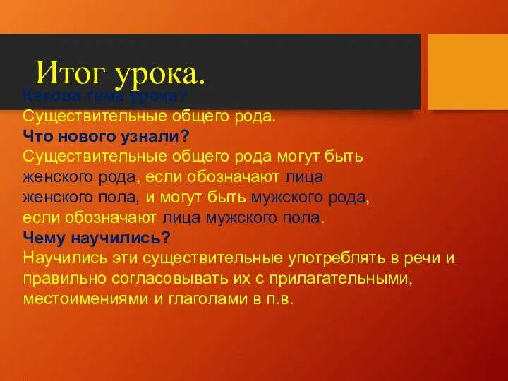 Итог урока. Какова тема урока? Существительные общего рода. Что нового