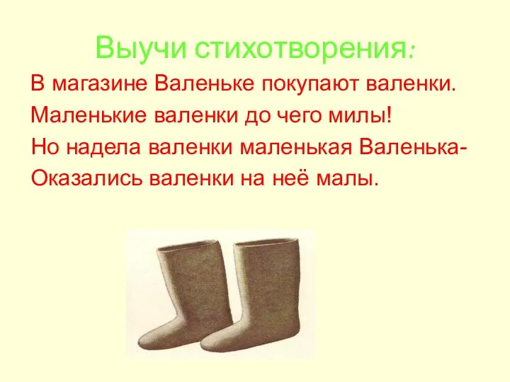 Выучи стихотворения: В магазине Валеньке покупают валенки. Маленькие валенки до