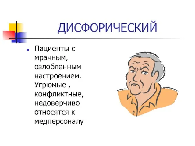 ДИСФОРИЧЕСКИЙ Пациенты с мрачным, озлобленным настроением. Угрюмые , конфликтные, недоверчиво относятся к медперсоналу