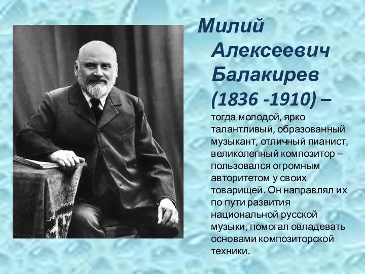 Милий Алексеевич Балакирев (1836 -1910) – тогда молодой, ярко талантливый,
