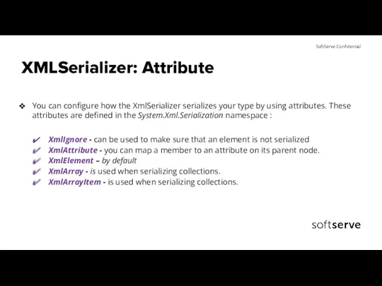 XMLSerializer: Attribute You can configure how the XmlSerializer serializes your