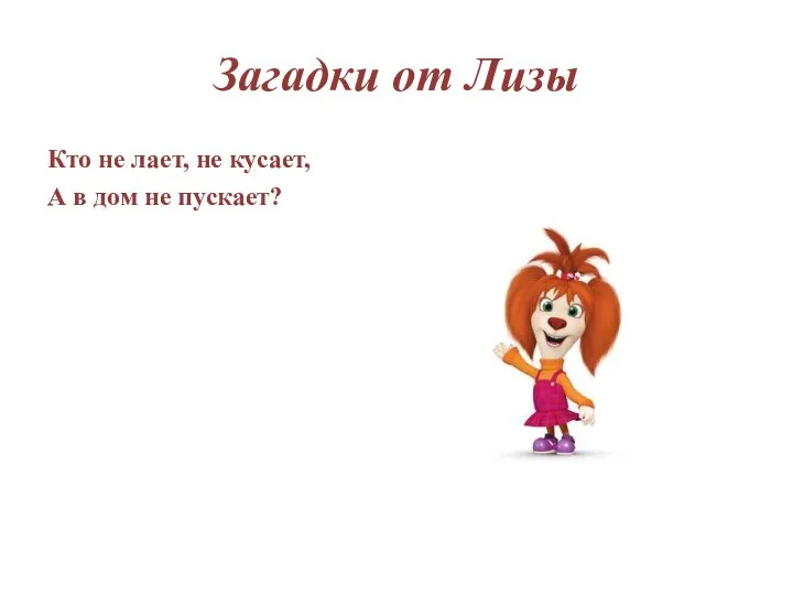 Загадки от Лизы Кто не лает, не кусает, А в дом не пускает?