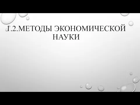 1.2.МЕТОДЫ ЭКОНОМИЧЕСКОЙ НАУКИ