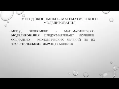 МЕТОД ЭКОНОМИКО – МАТЕМАТИЧЕСКОГО МОДЕЛИРОВАНИЯ МЕТОД ЭКОНОМИКО - МАТЕМАТИЧЕСКОГО МОДЕЛИРОВАНИЯ