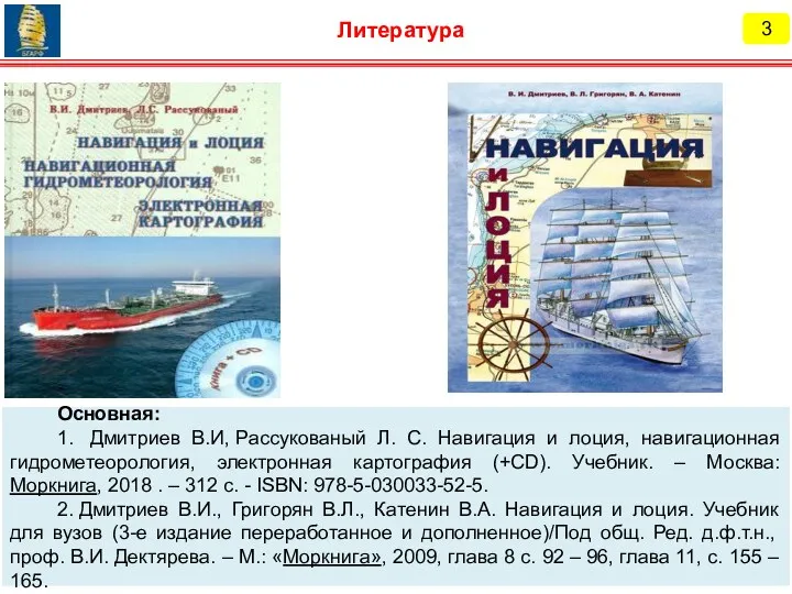 3 Литература Основная: 1. Дмитриев В.И, Рассукованый Л. С. Навигация