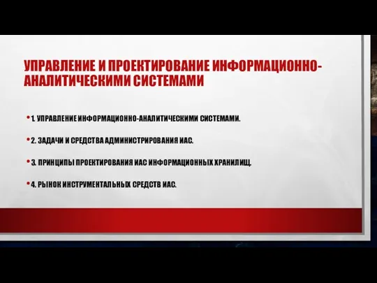 УПРАВЛЕНИЕ И ПРОЕКТИРОВАНИЕ ИНФОРМАЦИОННО-АНАЛИТИЧЕСКИМИ СИСТЕМАМИ 1. УПРАВЛЕНИЕ ИНФОРМАЦИОННО-АНАЛИТИЧЕСКИМИ СИСТЕМАМИ. 2.