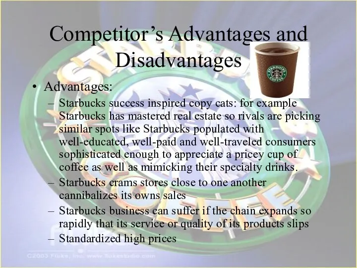 Competitor’s Advantages and Disadvantages Advantages: Starbucks success inspired copy cats: