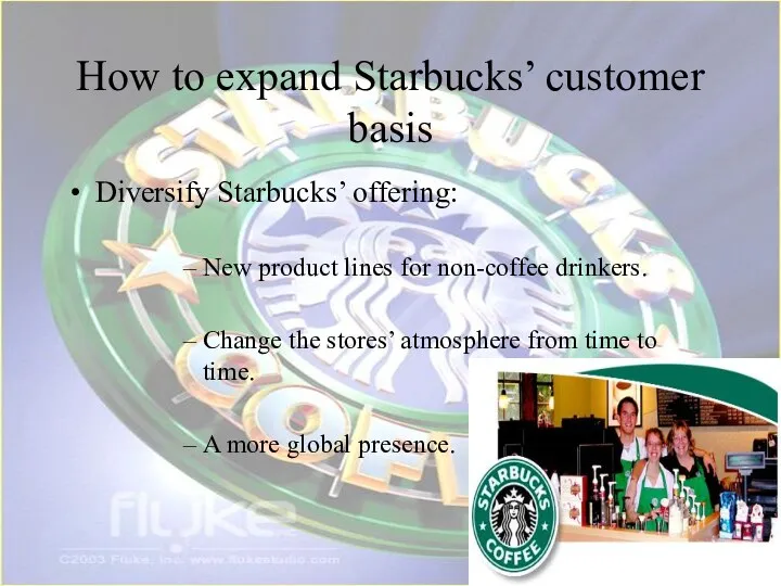 How to expand Starbucks’ customer basis Diversify Starbucks’ offering: New