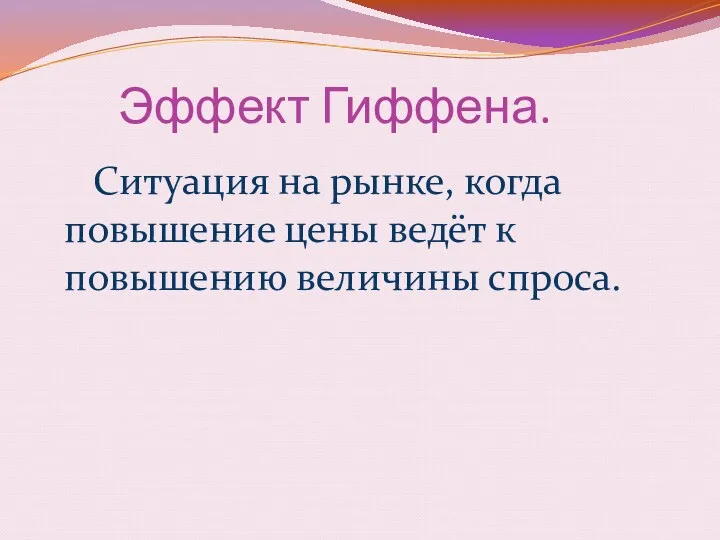 Эффект Гиффена. Ситуация на рынке, когда повышение цены ведёт к повышению величины спроса.