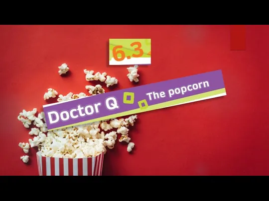 Doctor Q. The popcorn. Unit 6.3