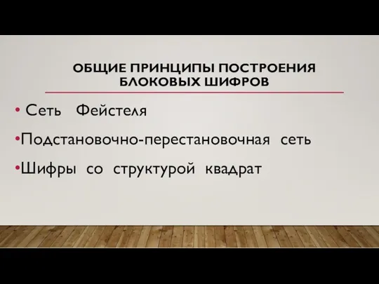 ОБЩИЕ ПРИНЦИПЫ ПОСТРОЕНИЯ БЛОКОВЫХ ШИФРОВ Сеть Фейстеля Подстановочно-перестановочная сеть Шифры со структурой квадрат