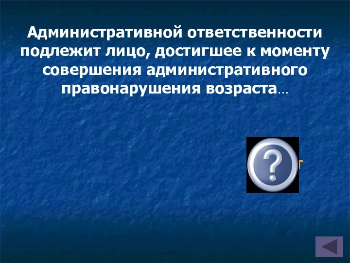 Административной ответственности подлежит лицо, достигшее к моменту совершения административного правонарушения возраста… 16 лет