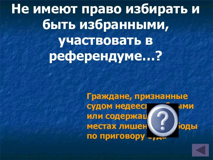 Не имеют право избирать и быть избранными, участвовать в референдуме…?