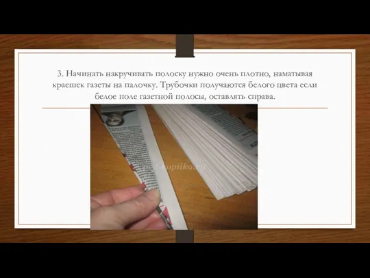 3. Начинать накручивать полоску нужно очень плотно, наматывая краешек газеты