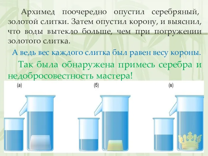 Архимед поочередно опустил серебряный, золотой слитки. Затем опустил корону, и