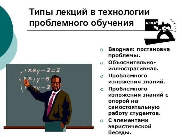 Типы лекций в технологии проблемного обучения Вводная: постановка проблемы. Объяснительно-иллюстративная. Проблемного изложения знаний.