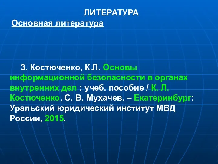 ЛИТЕРАТУРА Основная литература 3. Костюченко, К.Л. Основы информационной безопасности в