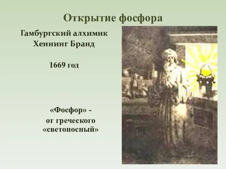 Открытие фосфора Гамбургский алхимик Хеннинг Бранд 1669 год «Фосфор» - от греческого «светоносный»