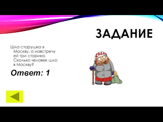 ЗАДАНИЕ Шла старушка в Москву, а навстречу ей три старика.