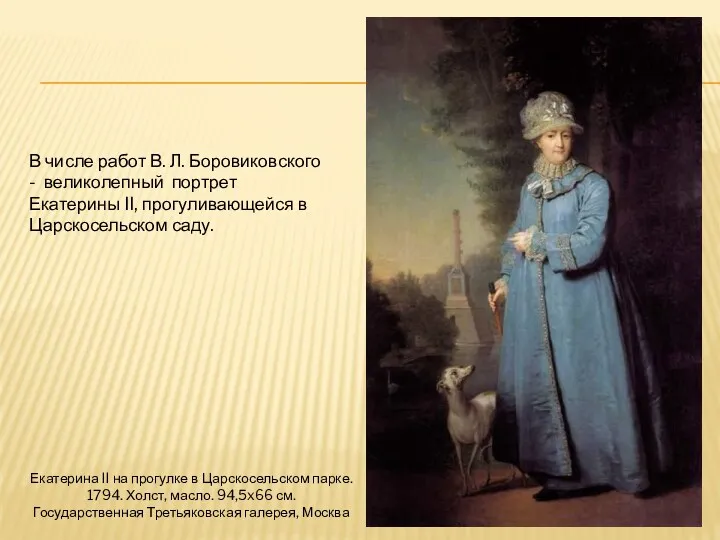 В числе работ В. Л. Боровиковского - великолепный портрет Екатерины II, прогуливающейся в