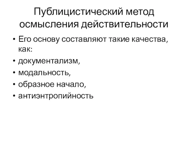 Публицистический метод осмысления действительности Его основу составляют такие качества, как: документализм, модальность, образное начало, антиэнтропийность