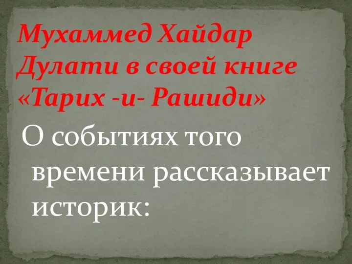 О событиях того времени рассказывает историк: Мухаммед Хайдар Дулати в своей книге «Тарих -и- Рашиди»