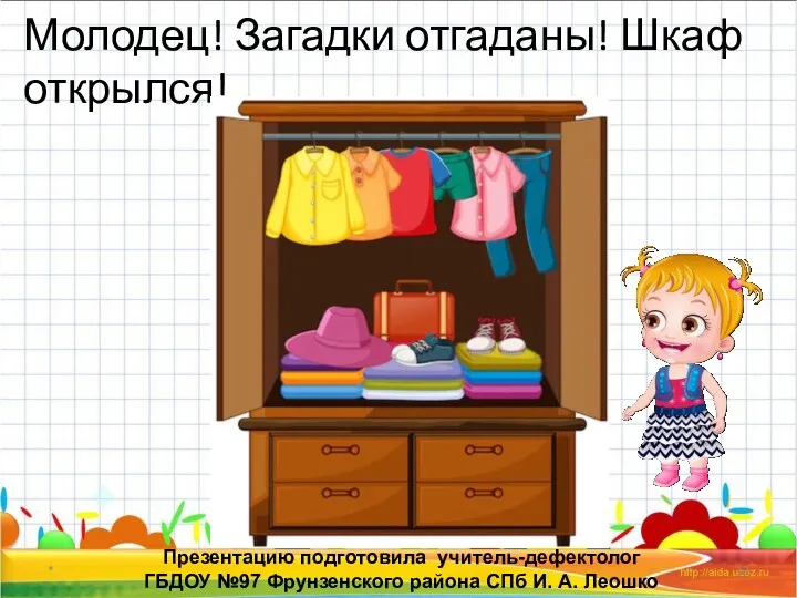 Молодец! Загадки отгаданы! Шкаф открылся! * Презентацию подготовила учитель-дефектолог ГБДОУ