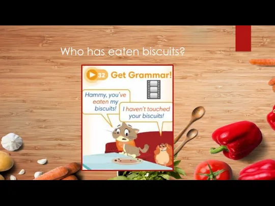Who has eaten biscuits?