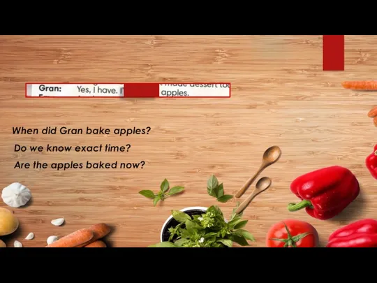 When did Gran bake apples? Do we know exact time? Are the apples baked now?