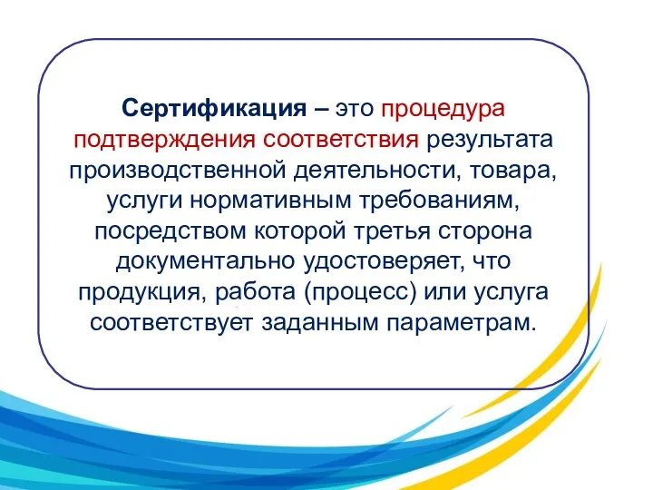 Сертификация – это процедура подтверждения соответствия результата производственной деятельности, товара,